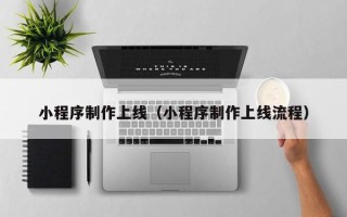 鄄城小程序制作上线（小程序制作上线流程）