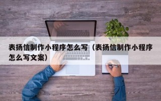 鄄城表扬信制作小程序怎么写（表扬信制作小程序怎么写文案）
