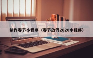 鄄城制作春节小程序（春节放假2020小程序）