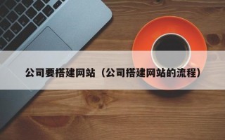 鄄城公司要搭建网站（公司搭建网站的流程）